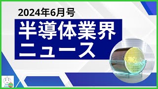 【半導体業界ニュース2024年6月号】半導体業界のニュースを10本厳選してご紹介！ [upl. by Sikras]