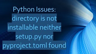 Python Issues directory is not installable neither setuppy nor pyprojecttoml found [upl. by Korella511]