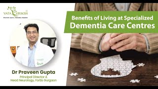 Why Memory Care Centers Are Essential for Dementia Patients  Dr Praveen Gupta Senior Neurologist [upl. by Eelrehpotsirhc]