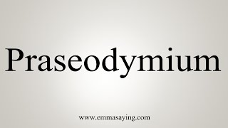 How To Say Praseodymium [upl. by Ammadas]