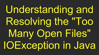 Understanding and Resolving the quotToo Many Open Filesquot IOException in Java [upl. by Shamrao214]