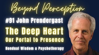 91  The Deep Heart Our Portal to Presence  Nondual Wisdom amp Psychotherapy  John Prendergast [upl. by Okoyk419]