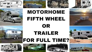 Motorhome Fifth Wheel or Travel Trailer For Full Time RV Life [upl. by Ahseik]