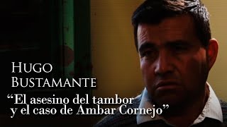 HUGO BUSTAMANTE  quotEL ASESINO DEL TAMBOR Y EL CASO DE AMBAR CORNEJOquot [upl. by Hammad]