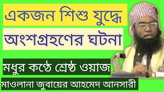 একটি শিশুর যুদ্ধে অংশগ্রহণের ঘটনা  Maulana Jubaer Ahmed Ansari  জুবায়ের আহমেদ আনসারী ওয়াজ  Waj [upl. by Egres]