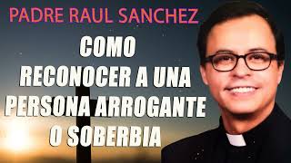 COMO RECONOCER A UNA PERSONA ARROGANTE O SOBERBIA  Padre Raul Sanchez [upl. by Safire]