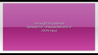 Uncaught in promise SyntaxError Unexpected end of JSON input [upl. by Eetnod]