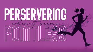 Persevering When it Seems Pointless [upl. by Thedric]