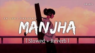 Manjha  Lofi Slowed  Reverb  Himesh Reshammiya Raj Barman  SR Lofi [upl. by Saffier]