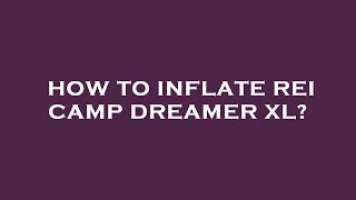 How to inflate rei camp dreamer xl [upl. by Allets498]