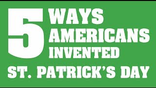 5 Ways Americans Invented St Patricks Day [upl. by Shumway]