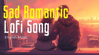 Sad Romantic Lofi Songs in English 🎶 English Sad Romantic Mashup lofi song 💖 Lofi song in English [upl. by Yam]