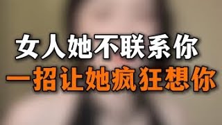 女人她不联系你，如何让她疯狂想你 [upl. by Buller]