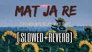 Mat Ja Re SlowedReverb  Tanu Weda Manu Return  Ankit Tiwari  Lofi [upl. by Yelreveb798]