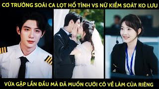 Cơ Trưởng Soái Ca Lọt Hố Tình Vs Nữ Kiểm Soát Ko Lưu Vừa Gặp Lần Đầu Đã Muốn Cưới Cô Về Lm Của Riêng [upl. by Ponton]