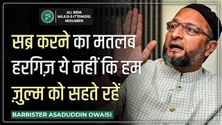 सब्र करने का मतलब हरगिज़ ये नहीं कि हम ज़ुल्म को सहते रहें  बैरिस्टर असदुद्दीन ओवैसी [upl. by Oiralednac108]