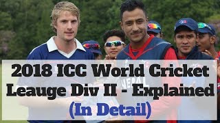 2018 ICC World Cricket League Division 2  Explained In Detail [upl. by Iasi394]