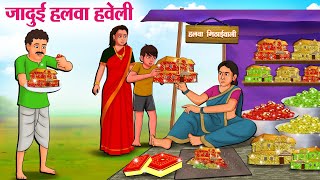 जादुई हलवा हवेली  Hindi Kahani  Moral Stories  Hindi Story  Storytime  New Bedtime Stories [upl. by Neil]