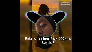 Baka lo feelings Fisix 2024 by Royals P [upl. by Attikram]