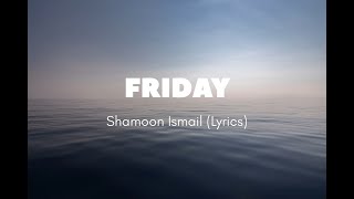 Shamoon Ismail  Friday Lyrics [upl. by Bael]