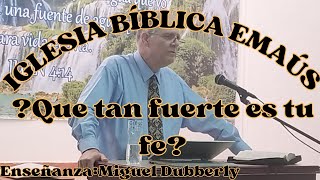 IGLESIA BÍBLICA EMAÚS Enseñanza Miguel Dubberly Tema QUE TAN FUERTE ES SU FE [upl. by Domenech]