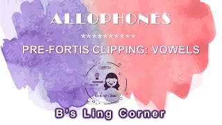 Allophones 1 Prefortis Clipping Vowels  Phonetics amp Phonology  Bs Ling Corner [upl. by Felise]