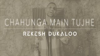 Chahunga Main Tujhe  Rekesh Dukaloo [upl. by Xilef]