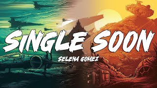 Selena Gomez  Single Soon Lyrics [upl. by Britton]