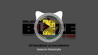 Dil Sambhal Ja Zara Remix  Selector BlazeVybz [upl. by Gnouhk]