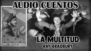 AUDIO CUENTO quotLA MULTITUDquot RAY BRADBURY solo audio [upl. by Landry278]