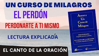 PERDONARTE A TI MISMO Lectura explicada del canto de la oración de Un Curso de Milagros [upl. by Timotheus]