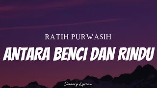 RATIH PURWASIH  Antara Benci Dan Rindu  Lyrics [upl. by Trish]