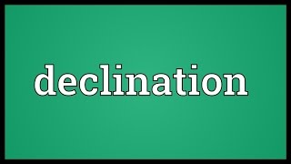 Declination Meaning [upl. by Fotzsyzrk855]