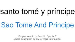 How to say quotSao Tome And Principequot in Spanish  Santo Tomé y Príncipe [upl. by Eitsyrhc]