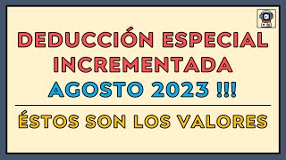 🔥 ÚLTIMA DEDUCCIÓN ESPECIAL INCREMENTADA agosto 2023 🔥 [upl. by Valdis]