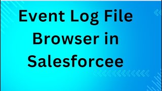 Event Log File Browser in Salesforce [upl. by Llechtim]