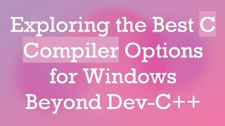 Exploring the Best C Compiler Options for Windows Beyond DevC [upl. by Urquhart]