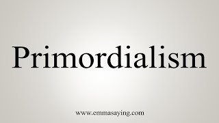 How To Say Primordialism [upl. by Theresita]