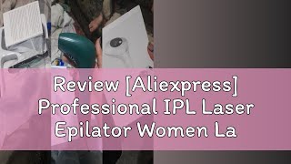 Review Aliexpress Professional IPL Laser Epilator Women Laser Hair Removal Female Pulsed Light El [upl. by Yehudi]