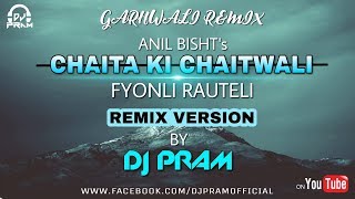 Chaita Ki Chaitwali II Fyoli Rauteli Remix Version By DJ PRAM II Anil Bisht II Garhwali Remix [upl. by Nosneb]