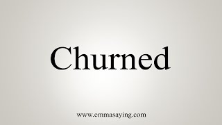 How To Say Churned [upl. by Eldnik296]