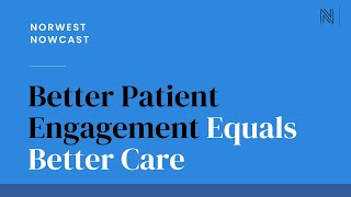 Better Patient Engagement Equals Better Care  Norwest Nowcast [upl. by Mikey905]