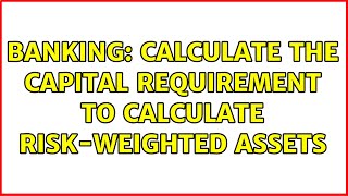 Banking Calculate the Capital Requirement to calculate RiskWeighted Assets [upl. by Ynnol]