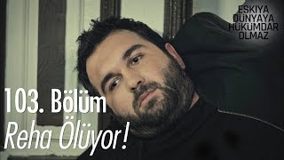 Reha ölüyor  Eşkıya Dünyaya Hükümdar Olmaz 103 Bölüm [upl. by Trilley]