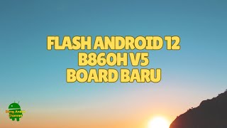 FLASH ANDROID 12 B860H V5 BOARD BARU [upl. by Mazur]