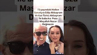 73 YAŞINDAKİ HALKIN SANATÇISI EDİP EKBAYRAM VE ÇOK DEĞER VERDİĞİ KIZI TÜRKÜ AKBAYRAM İLE BABA KIZ [upl. by Pliam]