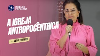 A IGREJA ANTROPOCÊNTRICA  PRA ELIANE CAMARGO [upl. by Sawyer974]