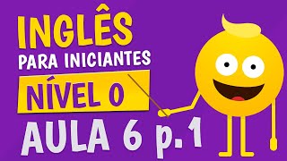 NÍVEL 0  AULA 6 parte 1  INGLÊS PARA INICIANTES 🟣 [upl. by Cece]