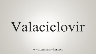 How To Say Valaciclovir [upl. by Oedama372]