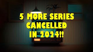 5 MORE SERIES CANCELLED IN 2024 [upl. by Alroy658]